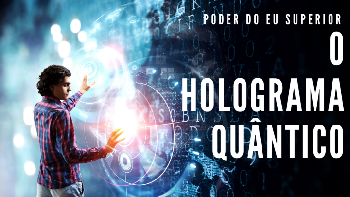 O holograma quântico e a  criação da&nbsp;realidade