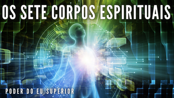 A consciência humana multidimensional e os 7 corpos&nbsp;espirituais