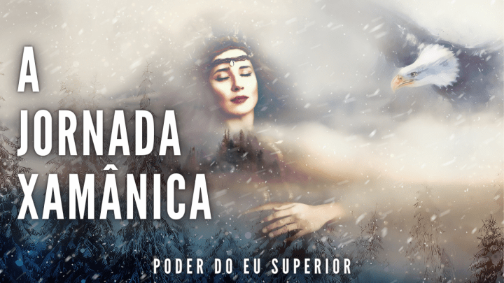 Jornada xamânica | A viagem de retorno ao EU SUPERIOR