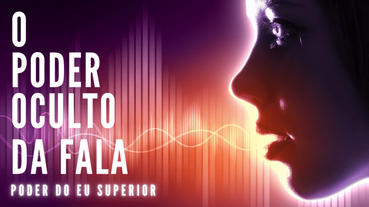 O poder oculto da fala na criação da realidade