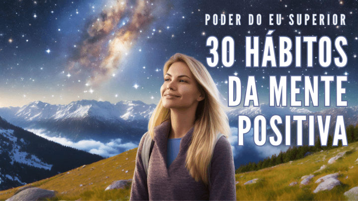 Os 30 hábitos da mente positiva | Molde o seu subconsciente e mude a sua&nbsp;vida