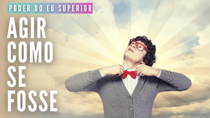 O poder mágico criativo do agir como se&nbsp;fosse