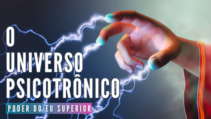 O universo psicotrônico | Como a sua energia afeta a&nbsp;matéria